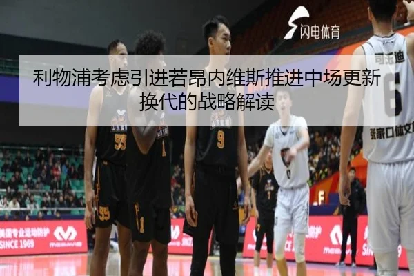 利物浦考虑引进若昂内维斯推进中场更新换代的战略解读