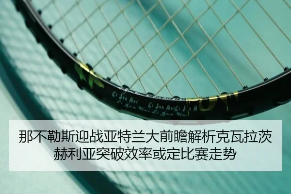 那不勒斯迎战亚特兰大前瞻解析克瓦拉茨赫利亚突破效率或定比赛走势