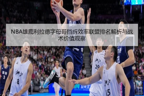 NBA雄鹿利拉德字母哥挡拆效率联盟排名解析与战术价值观察